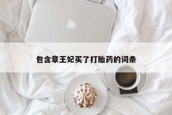 米非司酮片网上购买包含章王妃买了打胎药的词条