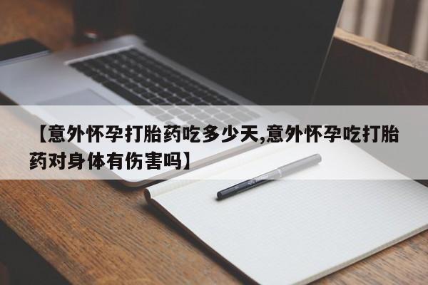 米非司酮片网上购买【意外怀孕打胎药吃多少天,意外怀孕吃打胎药对身体有伤害吗】