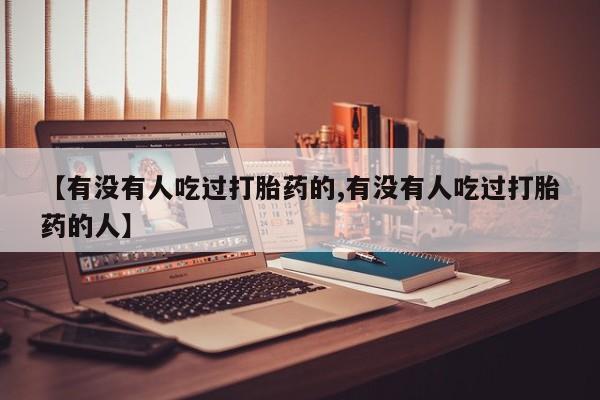 米非司酮片网上购买【有没有人吃过打胎药的,有没有人吃过打胎药的人】