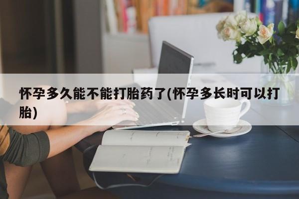 米非司酮片网上购买怀孕多久能不能打胎药了(怀孕多长时可以打胎)