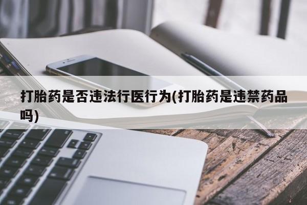 米非司酮片网上购买打胎药是否违法行医行为(打胎药是违禁药品吗)
