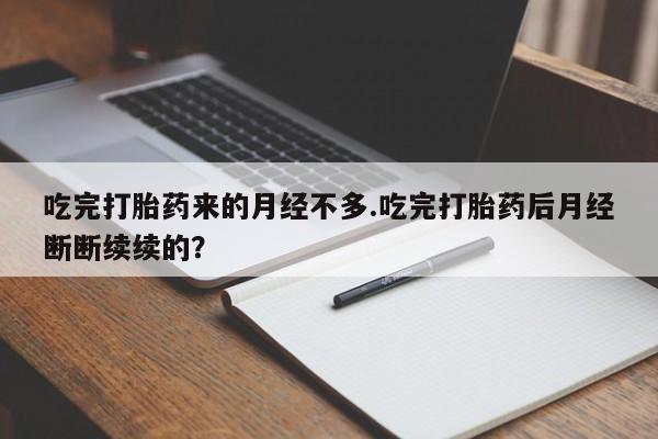 米非司酮片网上购买吃完打胎药来的月经不多.吃完打胎药后月经断断续续的?
